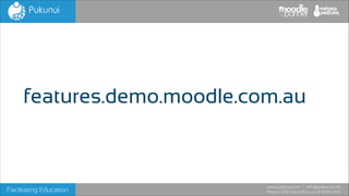 features.demo.moodle.com.au

Facilitating Education

www.pukunui.com / info@pukunui.com
Phone: 1300 466 635 or +61 8 9328 4545

 