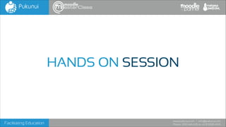 HANDS ON SESSION

Facilitating Education

www.pukunui.com / info@pukunui.com
Phone: 1300 466 635 or +61 8 9328 4545

 