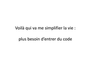Voilà qui va me simplifier la vie :
plus besoin d’entrer du code
 