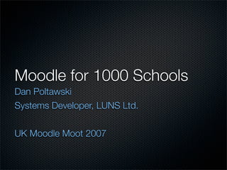 Moodle for 1000 Schools
Dan Poltawski
Systems Developer, LUNS Ltd.


UK Moodle Moot 2007
 