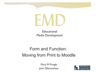 Form and Function:  Moving from Print to Moodle Mary M Pringle John Ollerenshaw Educational Media Development 