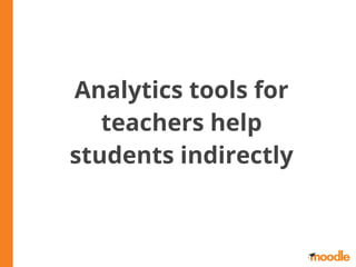Analytics tools for
teachers help
students indirectly
 