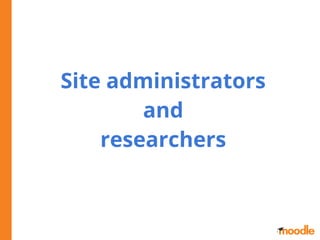 Site administrators
and
researchers
 