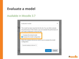 Evaluate a model
Available in Moodle 3.7
 
