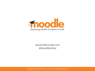 Copyright 2019 © Moodle Pty Ltd - CC BY SA - support@moodle.com
davidm@moodle.com
@DavidMonllao
 