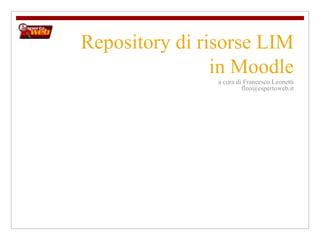 Repository di risorse LIM in Moodle a cura di Francesco Leonetti [email_address] 