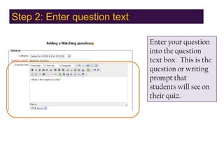 Step 2: Enter question text,[object Object],Enter your question into the question text box.  This is the question or writing prompt that students will see on their quiz.,[object Object]