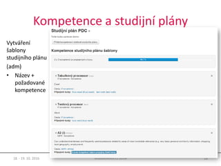 Kompetence a studijní plány
Vytváření
šablony
studijního plánu
(adm)
• Název +
požadované
kompetence
18. - 19. 10. 2016 28MoodleMoot.cz 2016
 