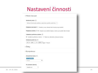 Nastavení činnosti
18. - 19. 10. 2016 35MoodleMoot.cz 2016
 