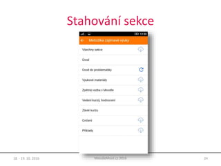 Stahování sekce
18. - 19. 10. 2016 24MoodleMoot.cz 2016
 