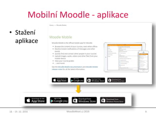 Mobilní Moodle - aplikace
• Stažení
aplikace
18. - 19. 10. 2016 8MoodleMoot.cz 2016
 