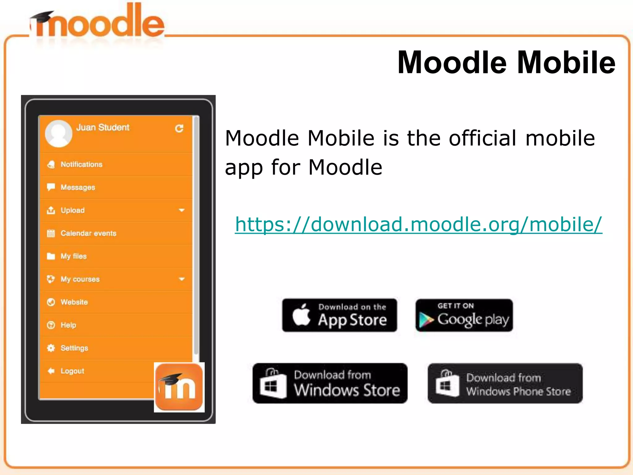 Moodle Mobile is the official mobile
app for Moodle
https://download.moodle.org/mobile/
Moodle Mobile
 