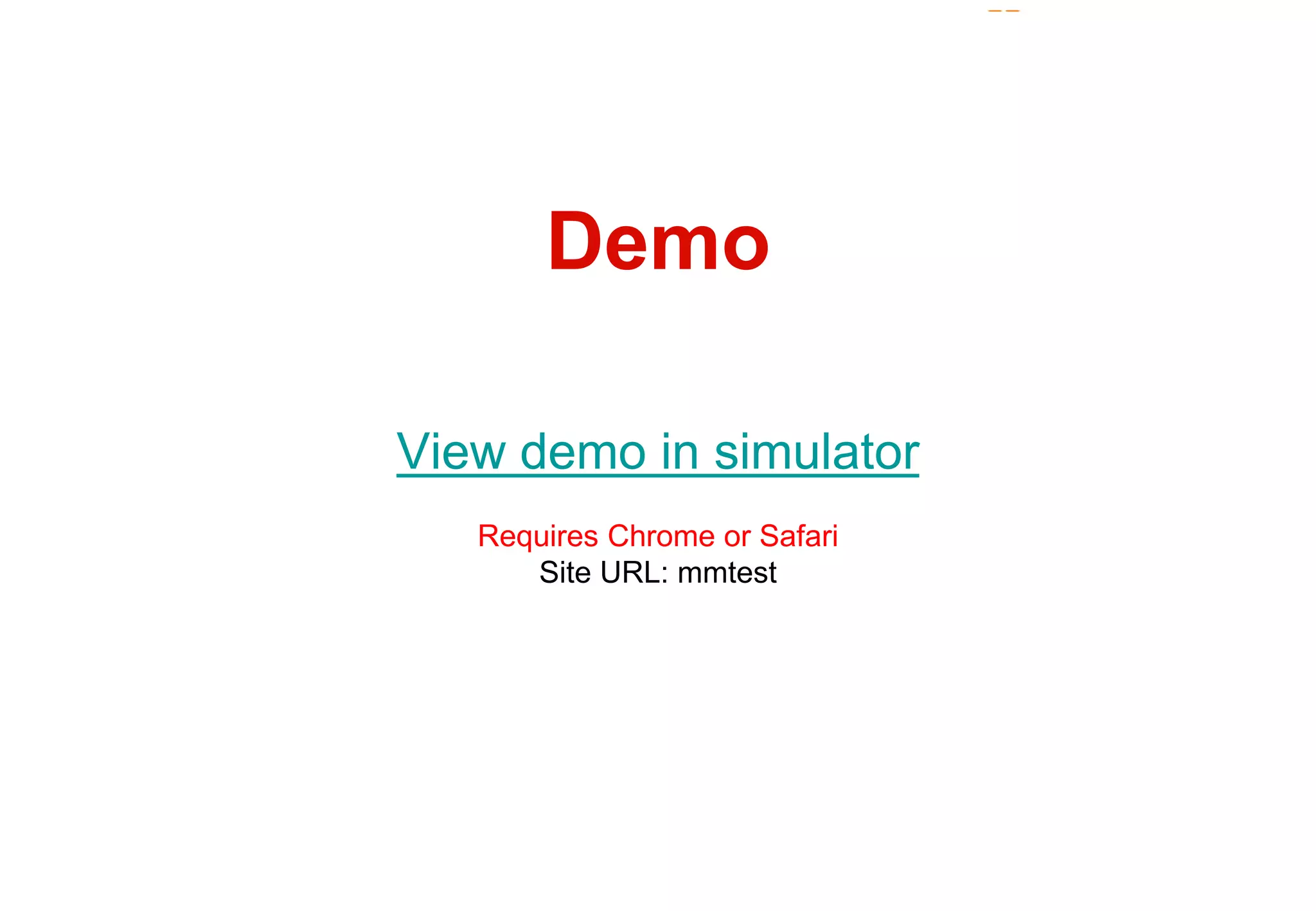Demo 
View demo in simulator 
Requires Chrome or Safari 
Site URL: mmtest 
 