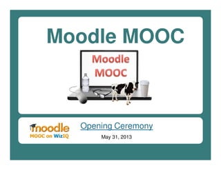Moodle MOOC
Opening Ceremony
May 31, 2013
 