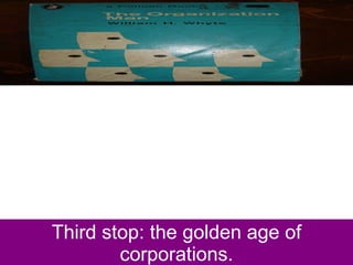 Third stop: the golden age of corporations. 
