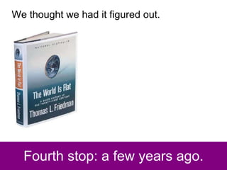 Fourth stop: a few years ago. We thought we had it figured out. 