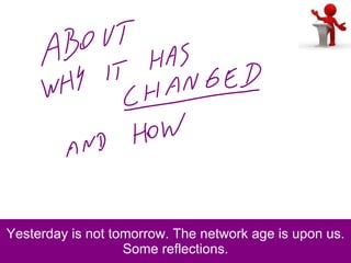 Yesterday is not tomorrow. The network age is upon us. Some reflections. 
