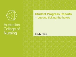 Student Progress Reports
– beyond ticking the boxes
Lindy Klein
 