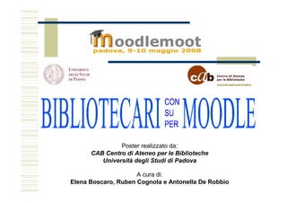 Poster realizzato da:
      CAB Centro di Ateneo per le Biblioteche
         Università degli Studi di Padova

                     A cura di:
Elena Boscaro, Ruben Cognola e Antonella De Robbio
 