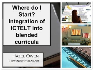 Where do I Start? Integration of ICTELT into blended curricula ,[object Object],[object Object]