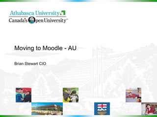 Moving to Moodle - AU

Brian Stewart CIO
 