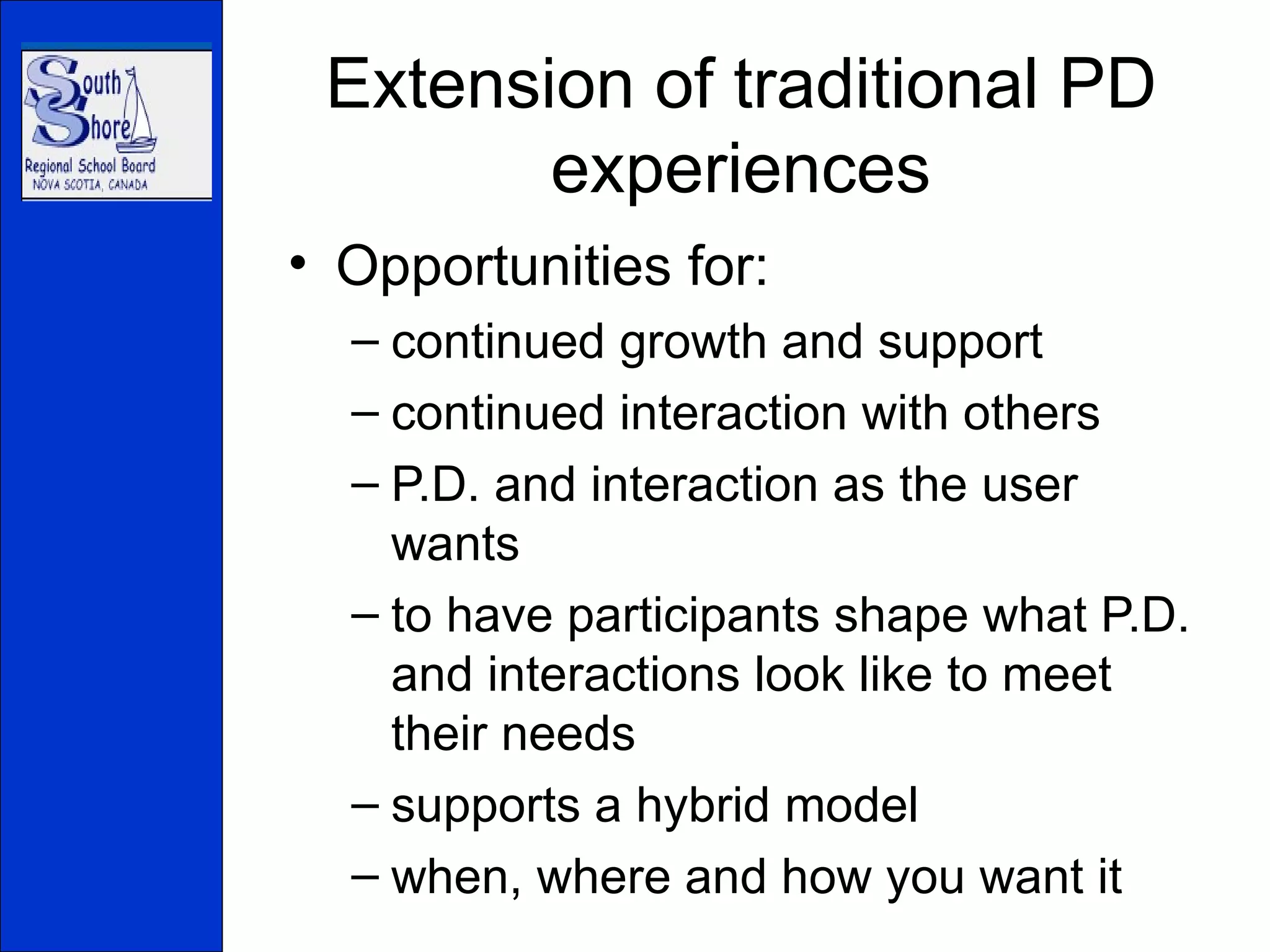 Extension of traditional PD experiences Opportunities for: continued growth and support continued interaction with others P.D. and interaction as the user wants to have participants shape what P.D. and interactions look like to meet their needs supports a hybrid model when, where and how you want it 
