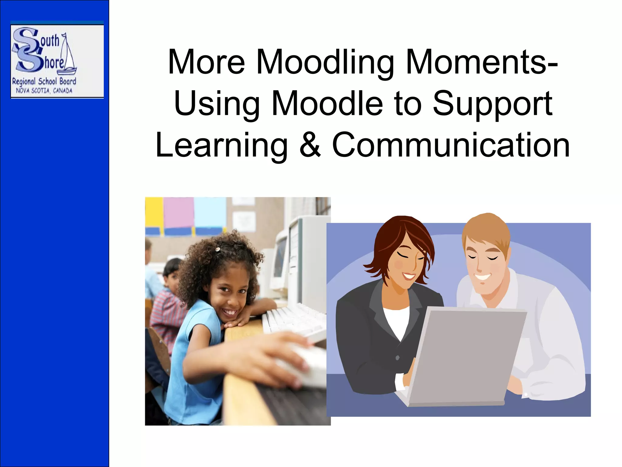 More Moodling Moments- Using Moodle to Support Learning & Communication 