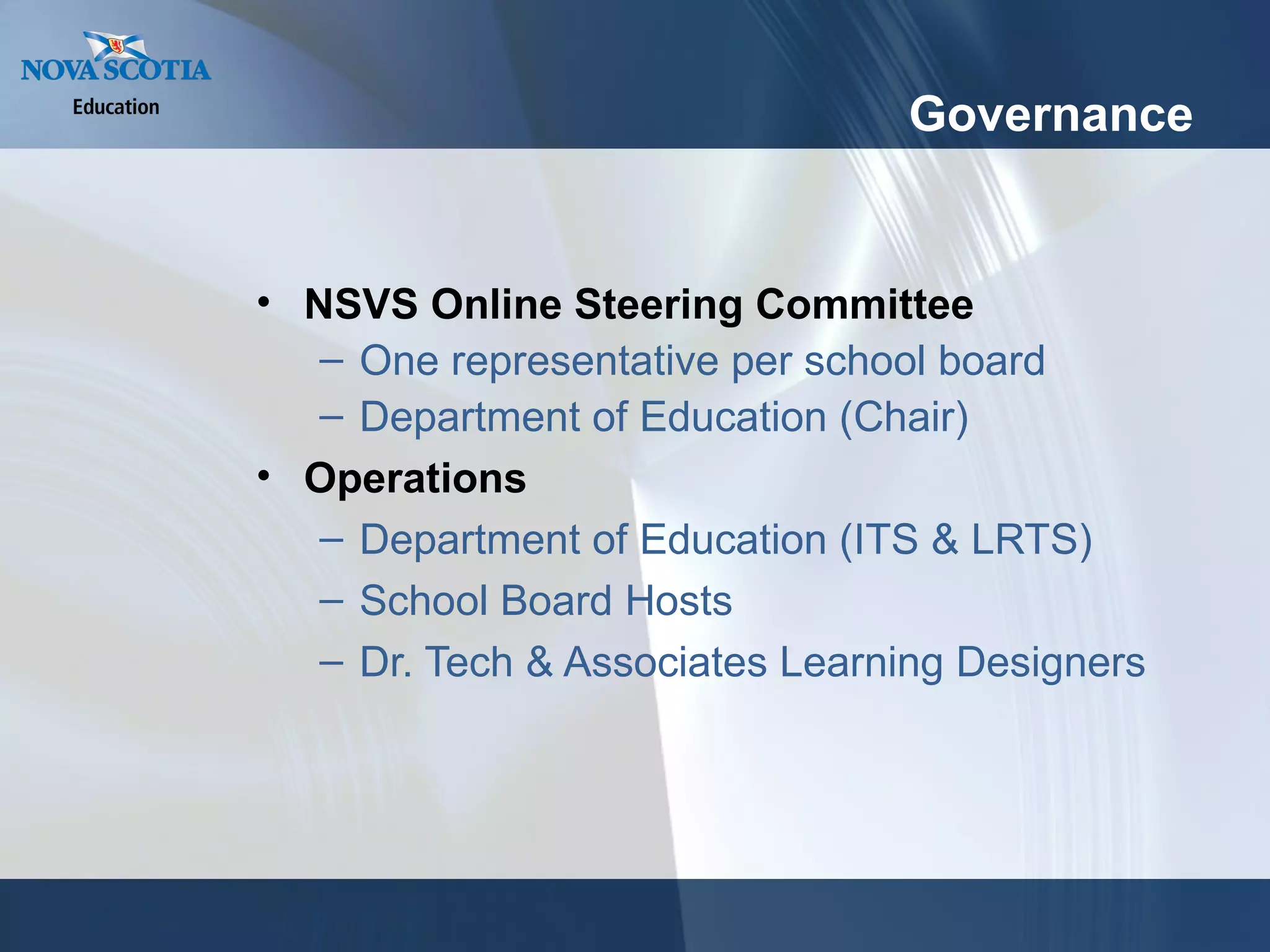 Governance NSVS Online Steering Committee One representative per school board Department of Education (Chair) Operations Department of Education (ITS & LRTS) School Board Hosts Dr. Tech & Associates Learning Designers 