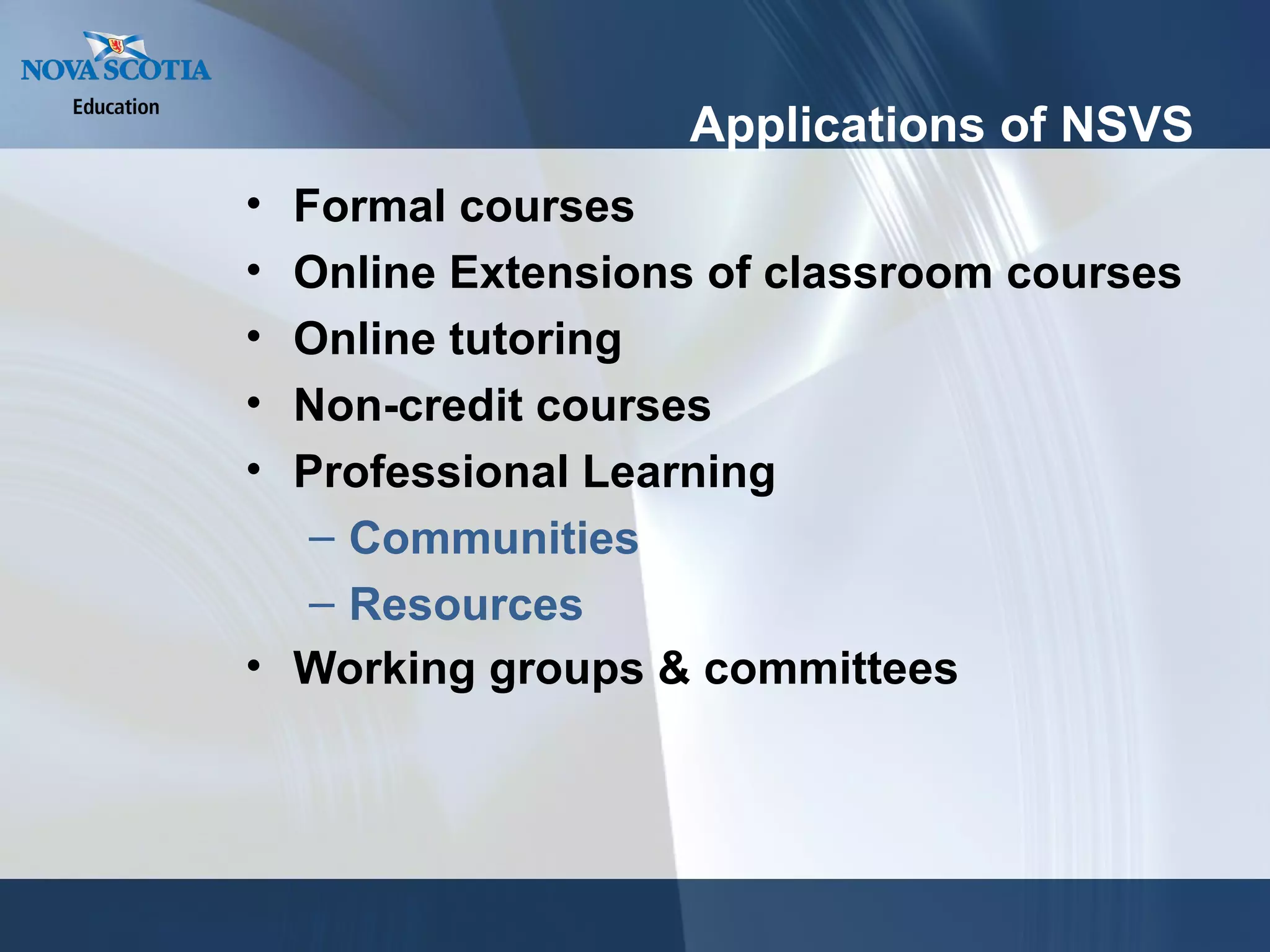 Applications of NSVS Formal courses Online Extensions of classroom courses Online tutoring Non-credit courses Professional Learning  Communities Resources Working groups & committees 