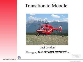 Transition to Moodle   Jaci Lyndon Manager,  THE STARS CENTRE  TM 