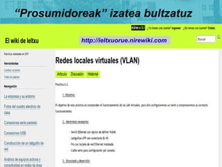 Prosumidoreak izatea bultzatuz

            http://ieltxuorue.nirewiki.com
 