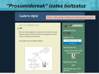 Prosumidoreak izatea bultzatuz

                http://blogdavidlopez.blogspot.com
 