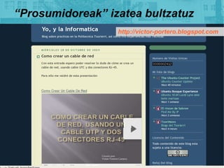 Prosumidoreak izatea bultzatuz
   http://www.slideshare.net/ieltxuorue/servidor-dhcp-994223
                                http://victor-portero.blogspot.com
 