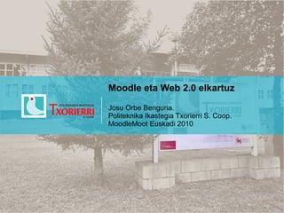 Moodle eta Web 2.0 elkartuz

Josu Orbe Benguria.
Politeknika Ikastegia Txorierri S. Coop.
MoodleMoot Euskadi 2010
 