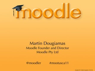 Martin Dougiamas
Moodle Founder and Director
      Moodle Pty Ltd


@moodler      #mootusca11
                              Copyright 2011 © Martin Dougiamas CC BY-NC
 