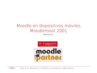 © Rosselló, 257 · 2D · 08008 Barcelona · T +34 93 368 54 93 · www.cvaconsulting.com · info@cvaconsulting.com
Moodle en dispositivos móviles
Moodlemoot 2001
Juan Leyva
 