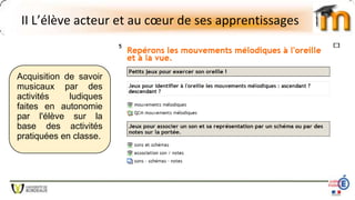 II L’élève acteur et au cœur de ses apprentissages
Acquisition de savoir
musicaux par des
activités ludiques
faites en autonomie
par l'élève sur la
base des activités
pratiquées en classe.
 