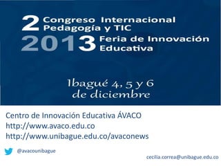 Centro de Innovación Educativa ÁVACO
http://www.avaco.edu.co
http://www.unibague.edu.co/avaconews
cecilia.correa@unibague.edu.co
@avacounibague
 