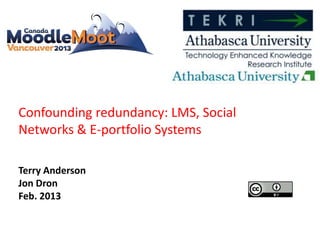 Confounding redundancy: LMS, Social
Networks & E-portfolio Systems

Terry Anderson
Jon Dron
Feb. 2013
 