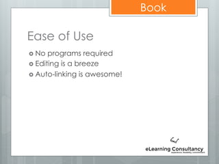 Book
Ease of Use
 No programs required
 Editing is a breeze
 Auto-linking is awesome!
 