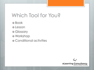 Which Tool for You?
 Book
 Lesson
 Glossary
 Workshop
 Conditional activities
 