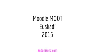 Moodle MOOT
Euskadi
2016
andonisanz.com
 