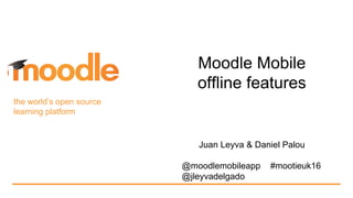 the world’s open source
learning platform
Moodle Mobile
offline features
Juan Leyva & Daniel Palou
@moodlemobileapp #mootieuk16
@jleyvadelgado
 