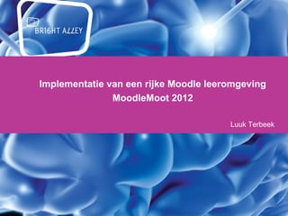 Implementatie van een rijke Moodle leeromgeving
               MoodleMoot 2012

                                       Luuk Terbeek
 