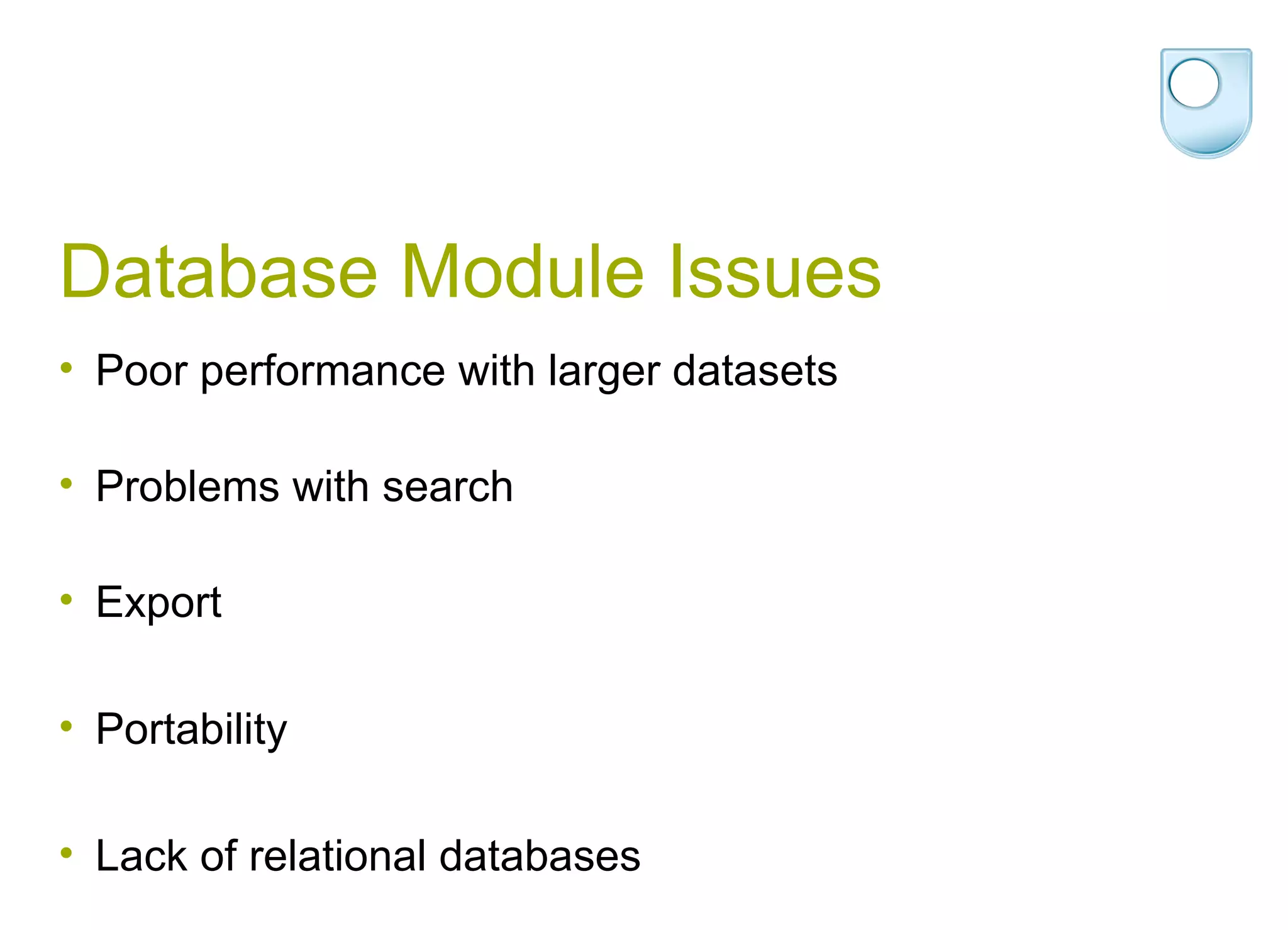 Database Module Issues Poor performance with larger datasets Problems with search Export  Portability Lack of relational databases 