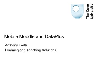 Mobile Moodle and DataPlus  Anthony Forth Learning and Teaching Solutions 