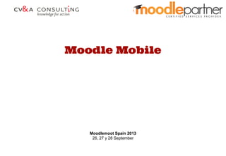 Moodle Mobile
Moodlemoot Spain 2013
26, 27 y 28 September
 