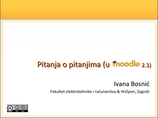 Pitanja o pitanjima (u                               2.3)


                                      Ivana Bosnić
    Fakultet elektrotehnike i računarstva & HrOpen, Zagreb
 