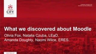 What we discovered about Moodle
Olivia Fox, Natalia Czuba, LEaD.
Amanda Doughty, Naomi Wilce, ERES.
 