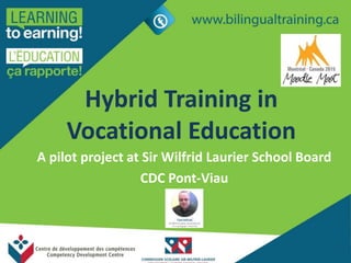 Hybrid Training in
Vocational Education
A pilot project at Sir Wilfrid Laurier School Board
CDC Pont-Viau
 
